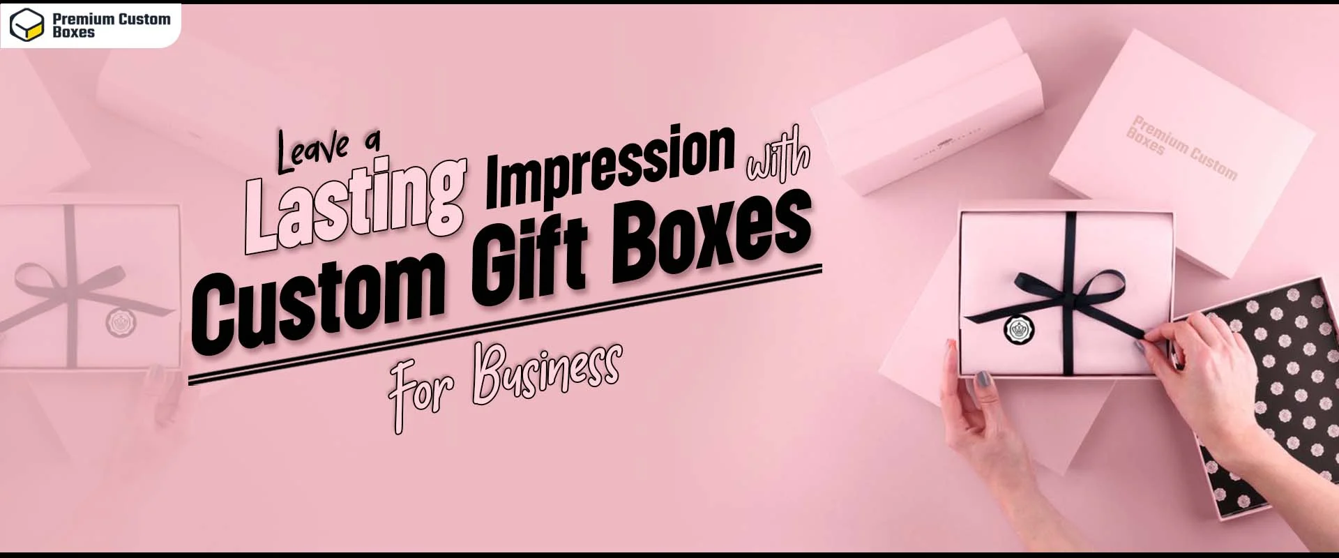 Leave a Lasting Impression With Custom Gift Boxes For Business