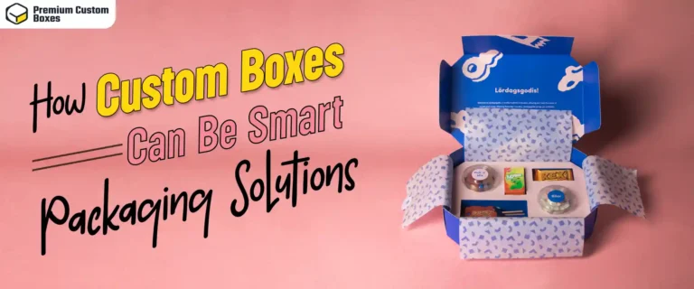 How Custom Boxes Can Be Smart Packaging Solutions